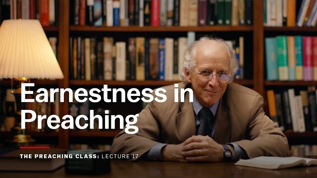 Lecture 17: Earnestness in Preaching
