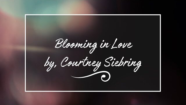 "Blooming In Love" by Courtney Siebring