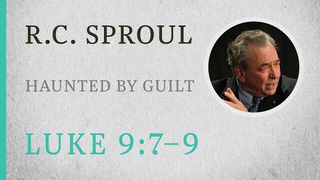 Haunted By Guilt (Luke 9:7-9) — A Sermon by R.C. Sproul