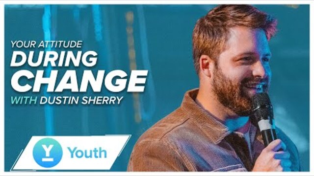 Your Attitude During Change | Ps. Dustin Sherry | LW Youth