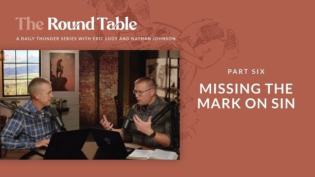 Missing the Mark on Sin // The Round Table 06 (Eric Ludy + Nathan Johnson)