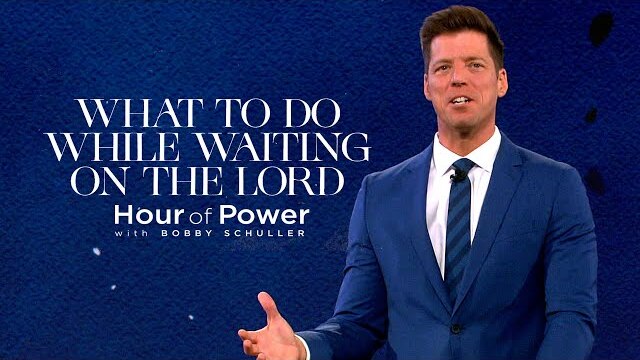 What to Do While Waiting on the Lord - Hour of Power with Bobby Schuller
