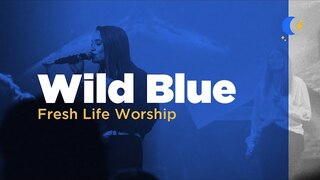 Wild Blue // Live // Fresh Life Worship