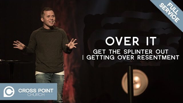 OVER IT: WEEK 5  | Get the splinter out | getting over resentment