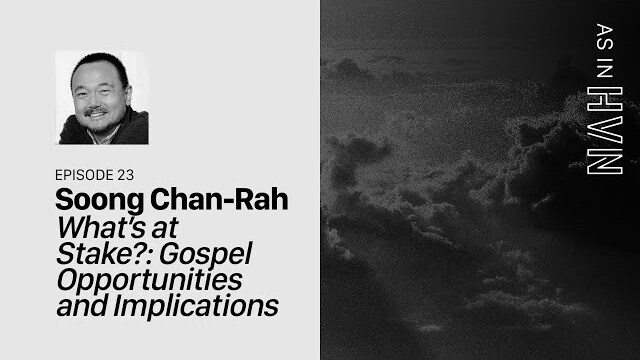 What’s at Stake? Gospel Opportunities and Implications | As In Heaven Episode 23 | Soong Chan-Rah