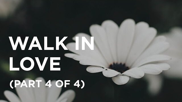 Walk in Love (Part 4 of 4) — 01/18/2022