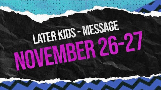 Later Kids - "Generosity" Message Week 4 - November 26-27