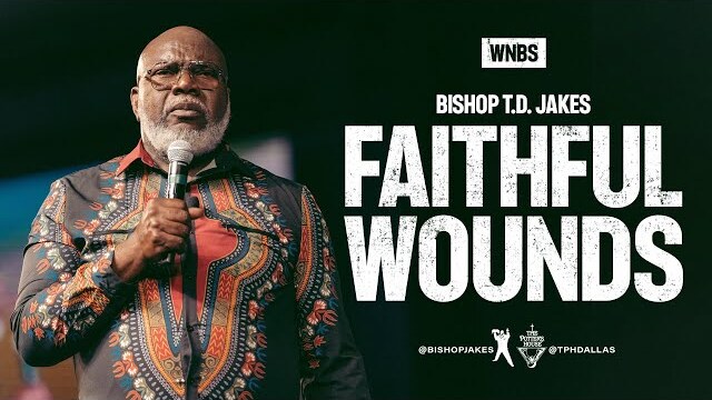 Faithful Wounds Part 2 - Bishop T.D. Jakes