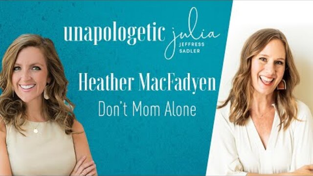 Don’t Mom Alone with Heather MacFadyen | Unapologetic
