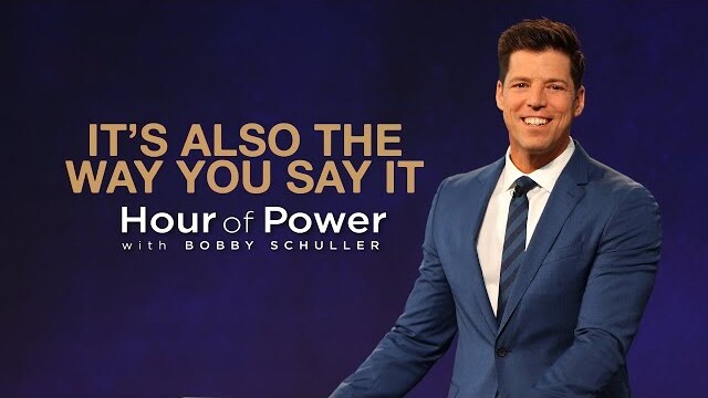 It’s Also the Way You Say It - Hour of Power with Bobby Schuller