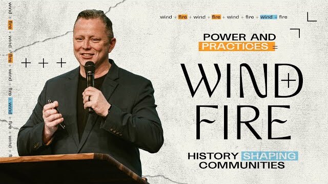 Wind + Fire: Power & Practice = History Shaping Communities // Pastor Jon Tyson