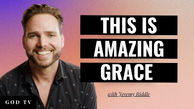 "This Is Amazing Grace "Jeremy Riddle | GOD TV Worship