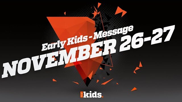 Early Kids - "Give Big" Message Week 4 - November 26-27