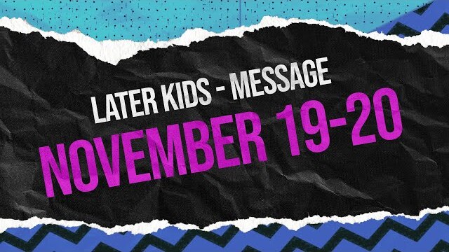 Later Kids - "Generosity" Message Week 3 - November 19-20