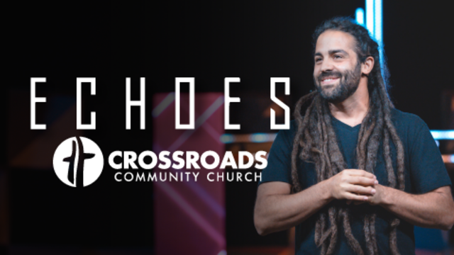 Echoes | Crossroads Community Church