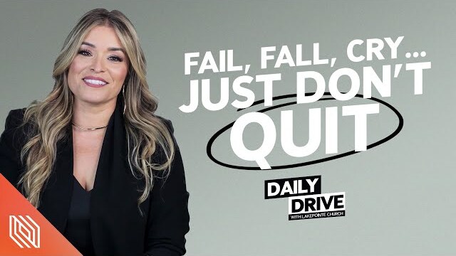 Ep. 166 🎙️ Fail, Fall, Cry... Just Don’t Quit // The Daily Drive with Lakepointe Church