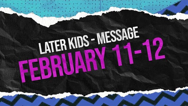 Later Kids - "Genesis" Message Week 2- February 11-12