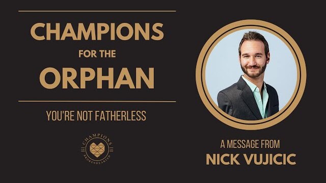Champions for the Orphans - A Message From Nick Vujicic