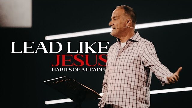 Lead Like Jesus // Week 4 - Habits of a Leader // Dave Stone