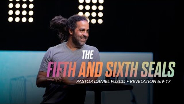 The Fifth & Sixth Seals (Revelation 6:9-17) - Pastor Daniel Fusco