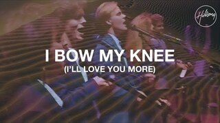 I Bow My Knee (I'll Love You More) - Hillsong Worship