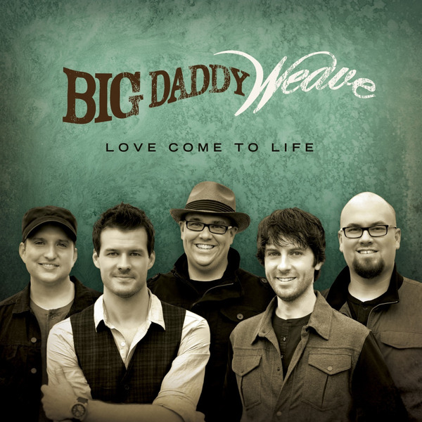 Love Come To Life | Big Daddy Weave
