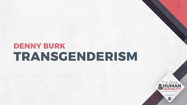 Transgenderism | The Bible & Human Sexuality | Denny Burk