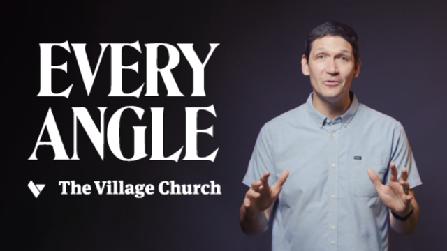 Every Angle | The Village Church