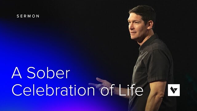 A Sober Celebration of Life - Sermon - Matt Chandler - 6/26/22