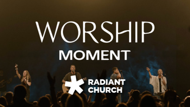 Worship Moments | Radiant Church