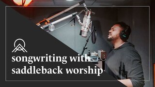 Songwriting With Saddleback Worship