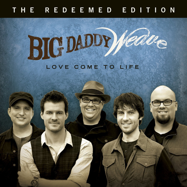 Love Come To Life: The Redeemed Edition | Big Daddy Weave
