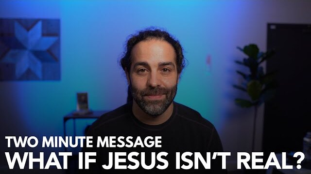 What If Jesus ISN'T Real?? - Two Minute Message