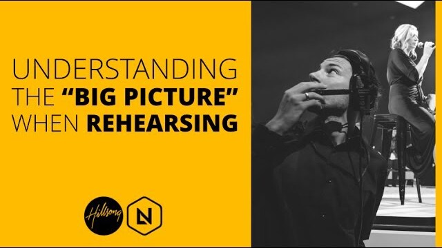 Understanding The "Big Picture" When Rehearsing | Hillsong Leadership Network
