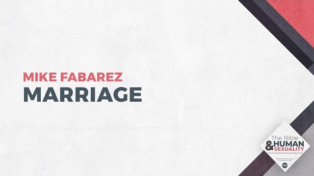 Marriage | The Bible & Human Sexuality | Pastor Mike Fabarez