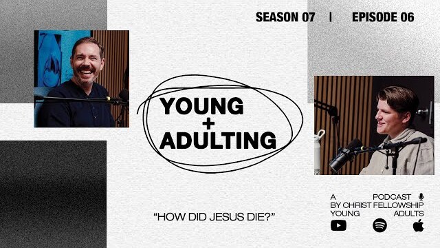 How Did Jesus Die? | Young + Adulting Podcast
