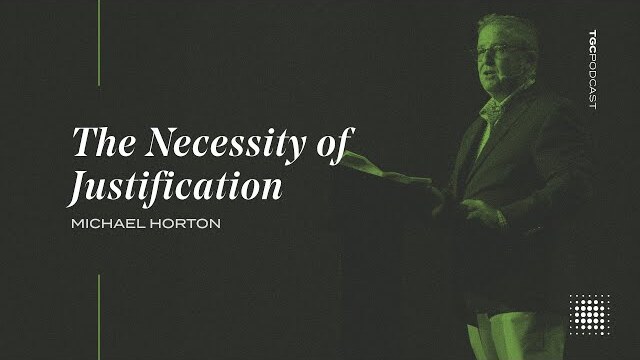 Michael Horton | The Necessity of Justification | TGC Podcast