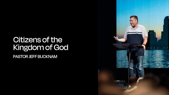 Citizens of the Kingdom of God | Dr. Jeff Bucknam, August 26–27, 2023