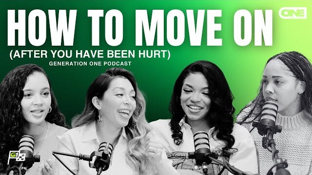 HOW TO MOVE ON (After You’ve Been Hurt) - Generation One Podcast