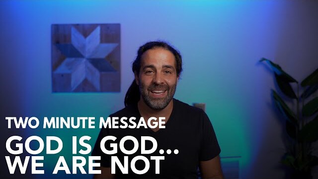 God Is God...We Are Not - Two Minute Message
