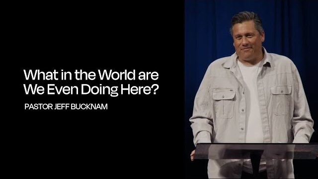 What in the World Are We Even Doing Here? | Dr. Jeff Bucknam, August 19–20, 2023
