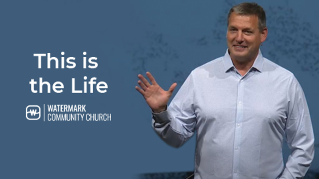 This Is The Life | Watermark Community Church