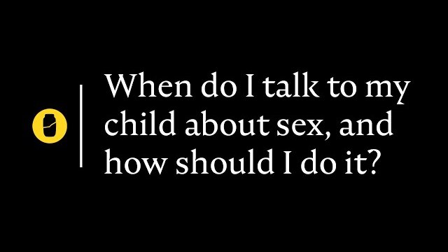 When should I talk to my child about sex, and how should I do it?