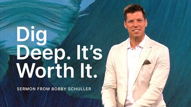 Dig Deep. It’s Worth It. - Bobby Schuller