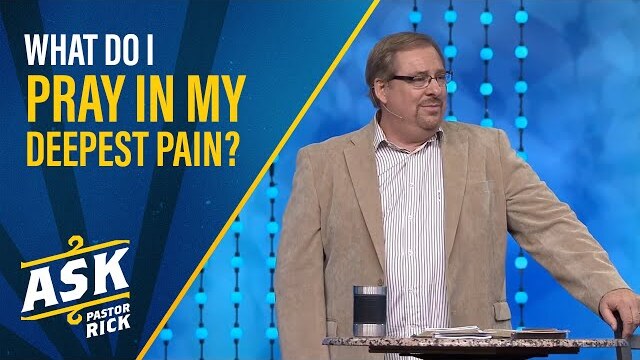 What Do I Pray in My Deepest Pain? | Ask Pastor Rick