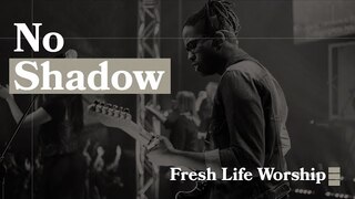 No Shadow // Fresh Life Worship