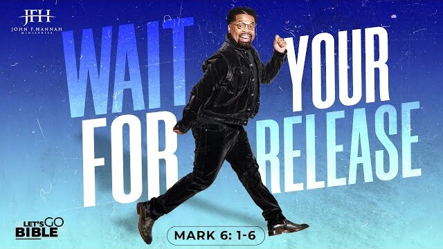 Let's Go Bible : "Wait For Your Release" Mark 6: 1-6   // Pastor John F. Hannah