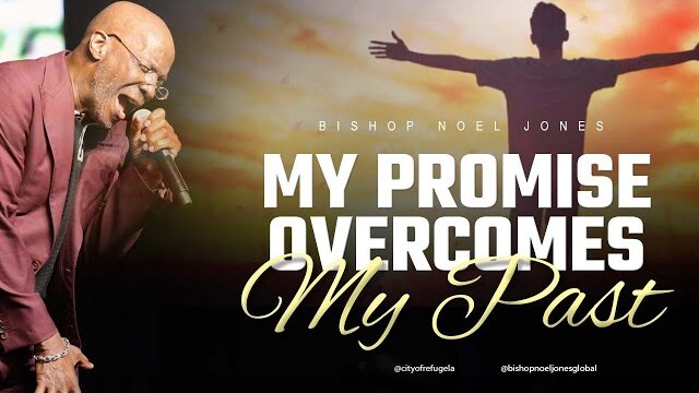 BISHOP NOEL JONES - MY PROMISE OVERCOMES MY PAST