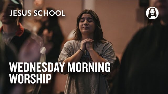 Wednesday Morning Worship | Jesus School Worship