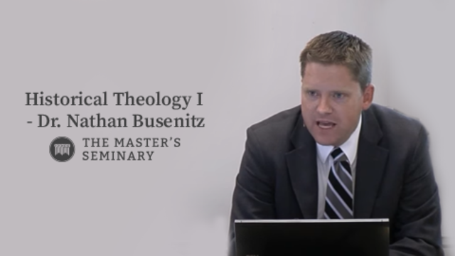 Historical Theology I - Dr. Nathan Busenitz | The Master's Seminary